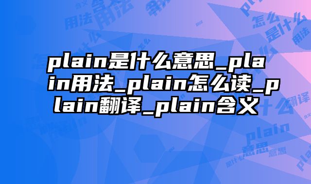 plain是什么意思_plain用法_plain怎么读_plain翻译_plain含义