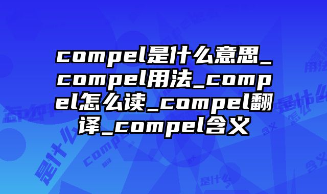 compel是什么意思_compel用法_compel怎么读_compel翻译_compel含义