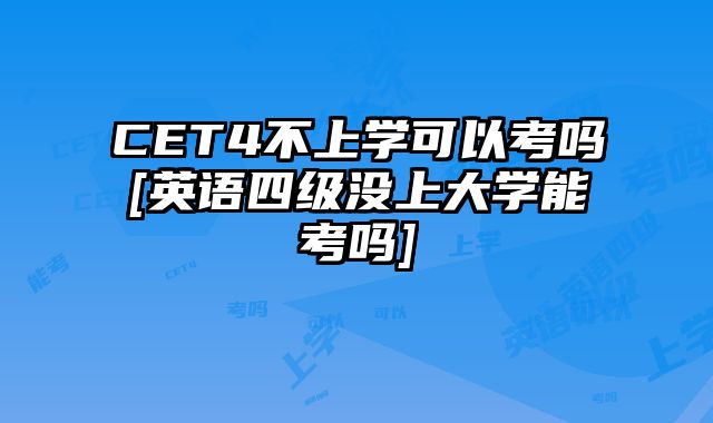 CET4不上学可以考吗[英语四级没上大学能考吗]