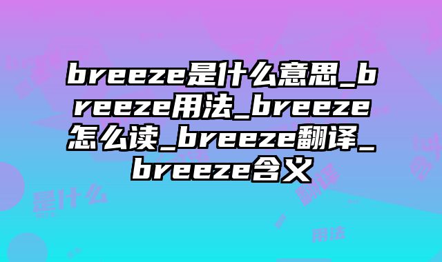 breeze是什么意思_breeze用法_breeze怎么读_breeze翻译_breeze含义