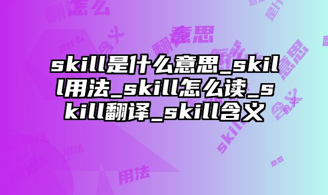 skill是什么意思_skill用法_skill怎么读_skill翻译_skill含义
