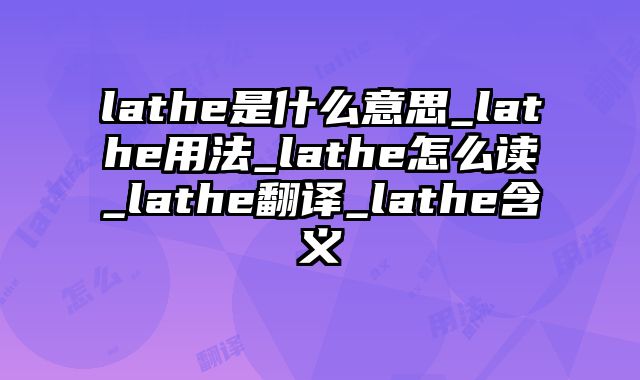 lathe是什么意思_lathe用法_lathe怎么读_lathe翻译_lathe含义