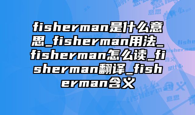 fisherman是什么意思_fisherman用法_fisherman怎么读_fisherman翻译_fisherman含义