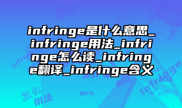 infringe是什么意思_infringe用法_infringe怎么读_infringe翻译_infringe含义