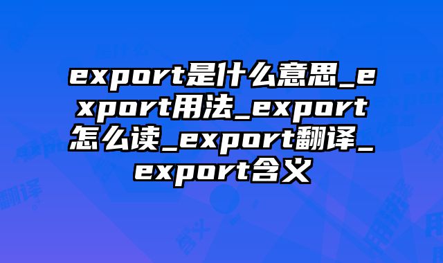 export是什么意思_export用法_export怎么读_export翻译_export含义