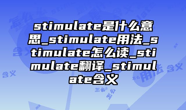 stimulate是什么意思_stimulate用法_stimulate怎么读_stimulate翻译_stimulate含义
