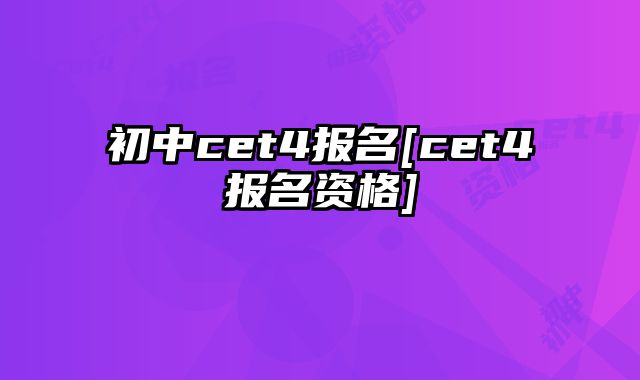 初中cet4报名[cet4报名资格]