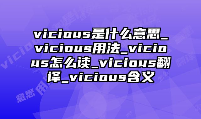 vicious是什么意思_vicious用法_vicious怎么读_vicious翻译_vicious含义