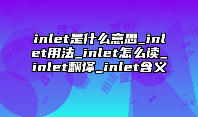 inlet是什么意思_inlet用法_inlet怎么读_inlet翻译_inlet含义