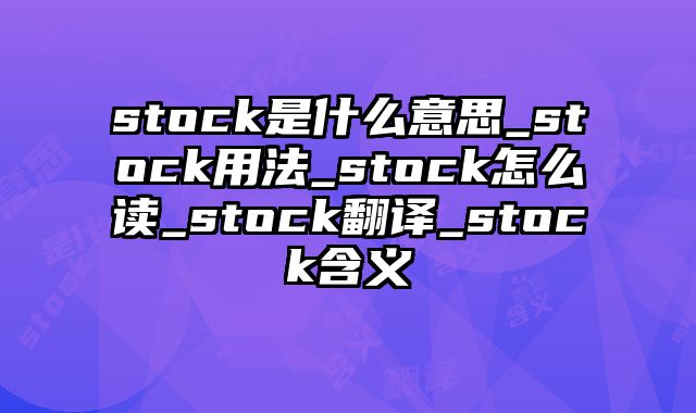 stock是什么意思_stock用法_stock怎么读_stock翻译_stock含义