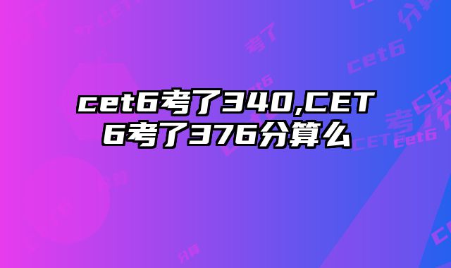 cet6考了340,CET6考了376分算么