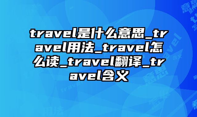 travel是什么意思_travel用法_travel怎么读_travel翻译_travel含义