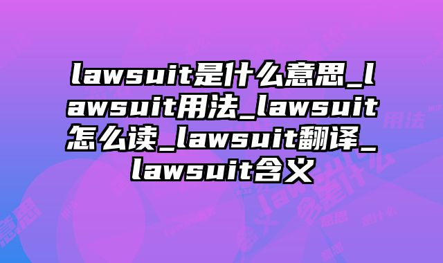 lawsuit是什么意思_lawsuit用法_lawsuit怎么读_lawsuit翻译_lawsuit含义