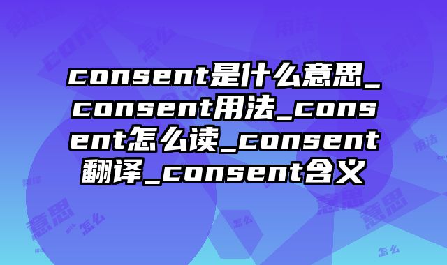 consent是什么意思_consent用法_consent怎么读_consent翻译_consent含义