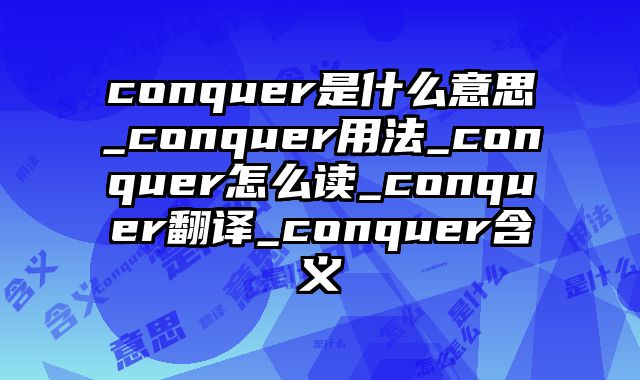conquer是什么意思_conquer用法_conquer怎么读_conquer翻译_conquer含义