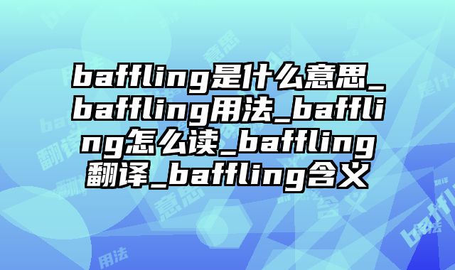 baffling是什么意思_baffling用法_baffling怎么读_baffling翻译_baffling含义