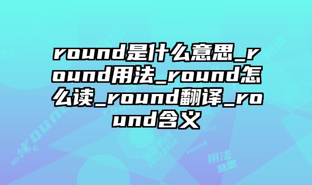 round是什么意思_round用法_round怎么读_round翻译_round含义