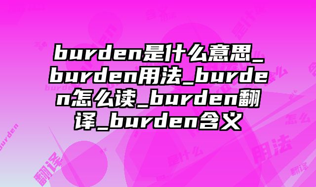 burden是什么意思_burden用法_burden怎么读_burden翻译_burden含义