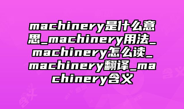 machinery是什么意思_machinery用法_machinery怎么读_machinery翻译_machinery含义