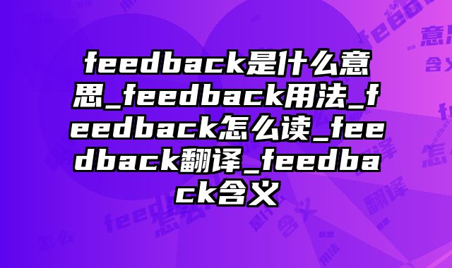 feedback是什么意思_feedback用法_feedback怎么读_feedback翻译_feedback含义