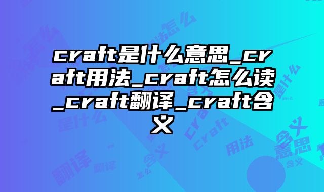 craft是什么意思_craft用法_craft怎么读_craft翻译_craft含义
