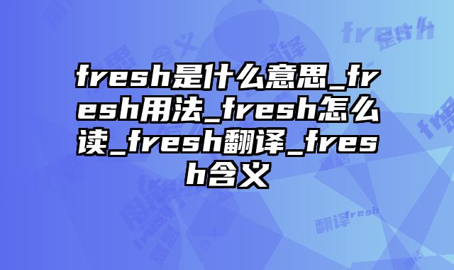 fresh是什么意思_fresh用法_fresh怎么读_fresh翻译_fresh含义