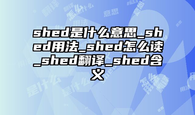 shed是什么意思_shed用法_shed怎么读_shed翻译_shed含义
