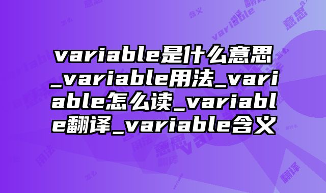 variable是什么意思_variable用法_variable怎么读_variable翻译_variable含义