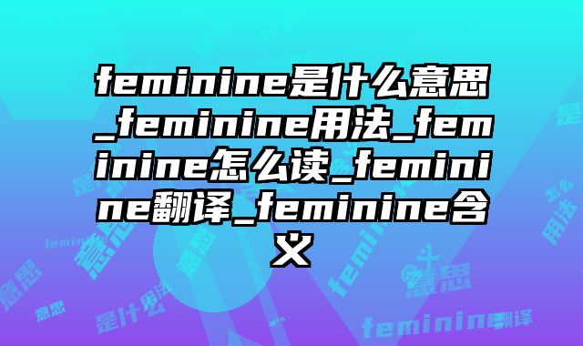 feminine是什么意思_feminine用法_feminine怎么读_feminine翻译_feminine含义