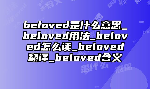 beloved是什么意思_beloved用法_beloved怎么读_beloved翻译_beloved含义
