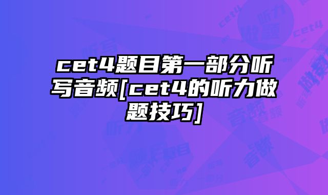 cet4题目第一部分听写音频[cet4的听力做题技巧]