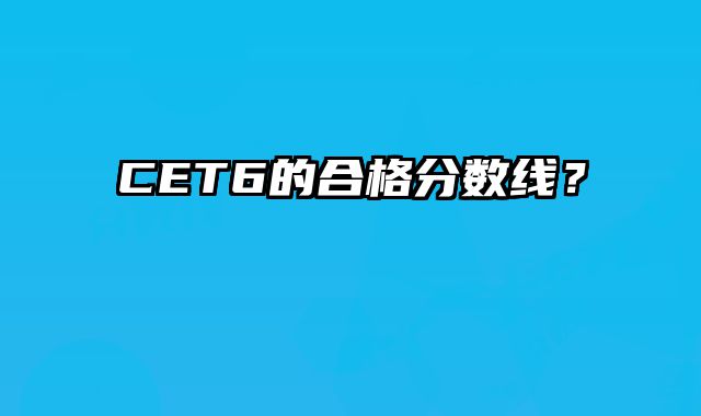 CET6的合格分数线？