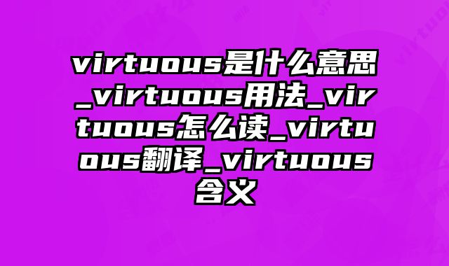 virtuous是什么意思_virtuous用法_virtuous怎么读_virtuous翻译_virtuous含义