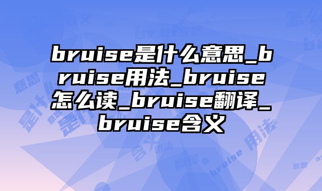 bruise是什么意思_bruise用法_bruise怎么读_bruise翻译_bruise含义