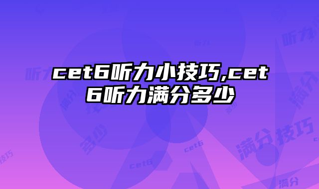 cet6听力小技巧,cet6听力满分多少