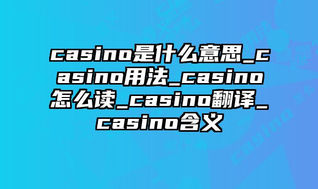 casino是什么意思_casino用法_casino怎么读_casino翻译_casino含义