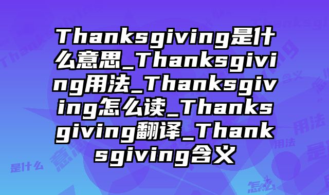 Thanksgiving是什么意思_Thanksgiving用法_Thanksgiving怎么读_Thanksgiving翻译_Thanksgiving含义