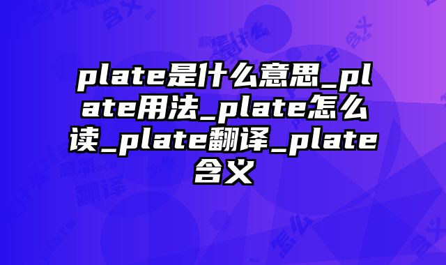 plate是什么意思_plate用法_plate怎么读_plate翻译_plate含义