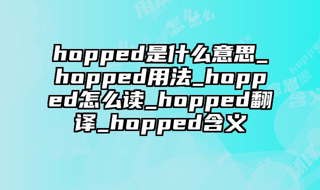hopped是什么意思_hopped用法_hopped怎么读_hopped翻译_hopped含义