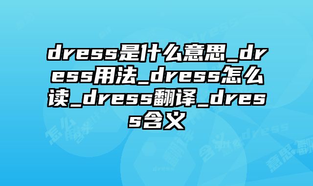 dress是什么意思_dress用法_dress怎么读_dress翻译_dress含义