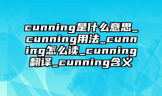 cunning是什么意思_cunning用法_cunning怎么读_cunning翻译_cunning含义