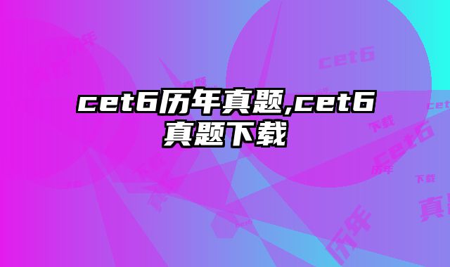 cet6历年真题,cet6真题下载
