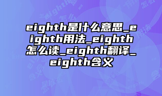 eighth是什么意思_eighth用法_eighth怎么读_eighth翻译_eighth含义