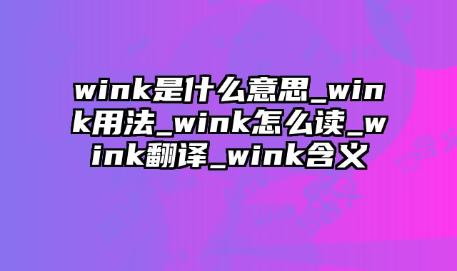 wink是什么意思_wink用法_wink怎么读_wink翻译_wink含义