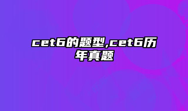 cet6的题型,cet6历年真题