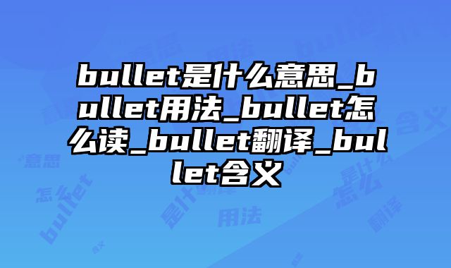 bullet是什么意思_bullet用法_bullet怎么读_bullet翻译_bullet含义