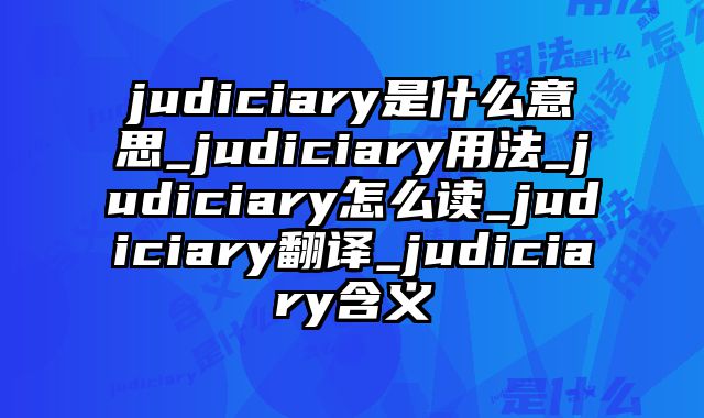 judiciary是什么意思_judiciary用法_judiciary怎么读_judiciary翻译_judiciary含义
