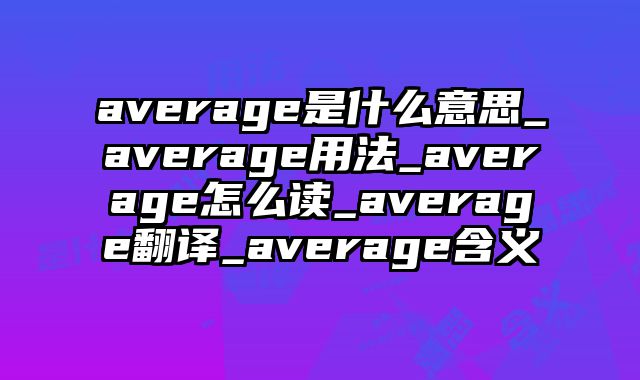 average是什么意思_average用法_average怎么读_average翻译_average含义