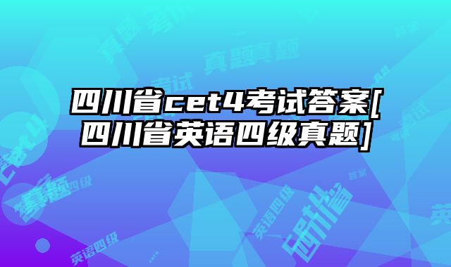 四川省cet4考试答案[四川省英语四级真题]
