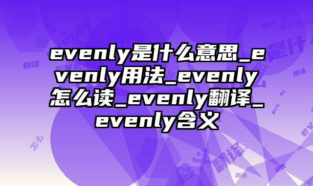 evenly是什么意思_evenly用法_evenly怎么读_evenly翻译_evenly含义